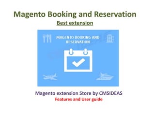 Magento Booking and Reservation
Best extension
Magento extension Store by CMSIDEAS
Features and User guide
 