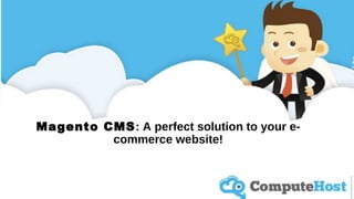 Magento CMS: A perfect solution to your e-
commerce website!
 