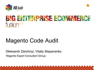 Magento Code Audit
Magento Expert Consultant Group
Oleksandr Zarichnyi, Vitaliy Stepanenko
 