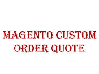 Magento Custom
Order Quote

 