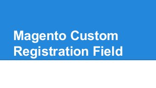 Magento Custom
Registration Field
 