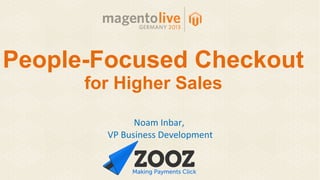 People-Focused Checkout
for Higher Sales
Noam Inbar,
VP Business Development

 