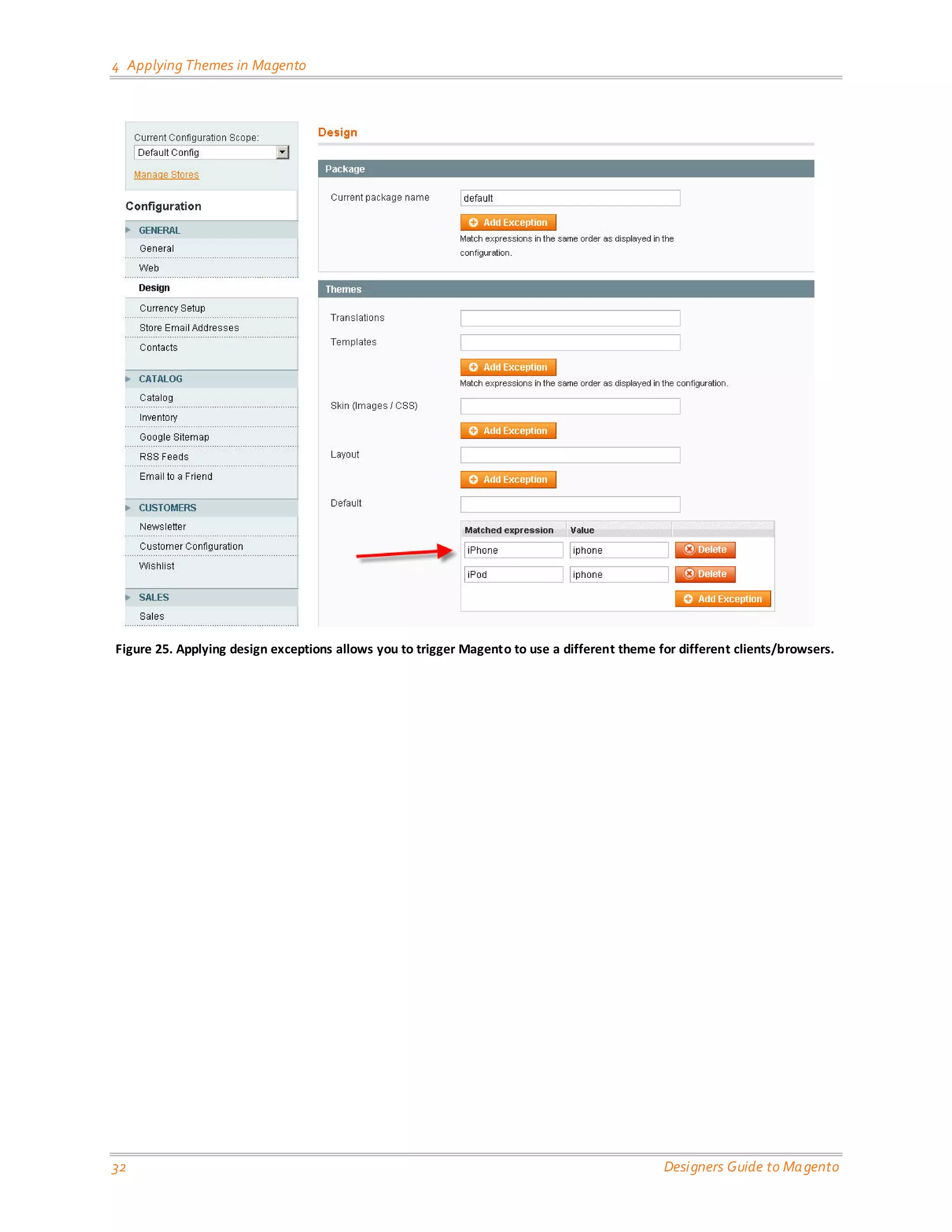 4 Applying Themes in Magento Figure 25. Applying design exceptions allows you to trigger Magento to use a different theme for different clients/browsers. 32 Designers Guide to Ma gento 