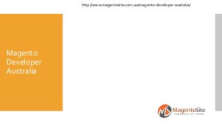 Magento
Developer
Australia
http://www.magentosite.com.au/magento-developer-australia/
 