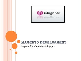 MAGENTO DEVELOPMENT Magento  An eCommerce Support 