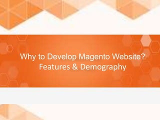 Why to Develop Magento Website?
Features & Demography
 