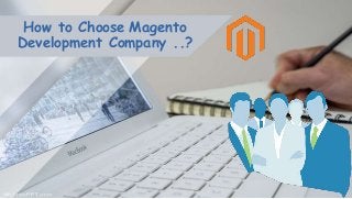 How to Choose Magento
Development Company ..?
 