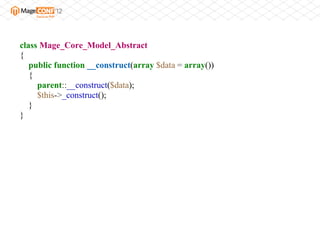 class Mage_Core_Model_Abstract
{
   public function __construct(array $data = array())
   {
     parent::__construct($data);
     $this->_construct();
   }
}
 