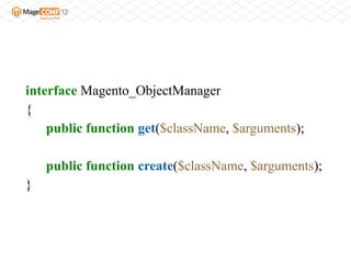interface Magento_ObjectManager
{
    public function get($className, $arguments);

    public function create($className, $arguments);
}
 