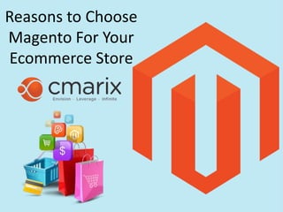Reasons to Choose
Magento For Your
Ecommerce Store
 