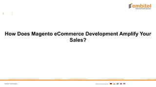 Embitel Technologies International presence:
How Does Magento eCommerce Development Amplify Your
Sales?
 