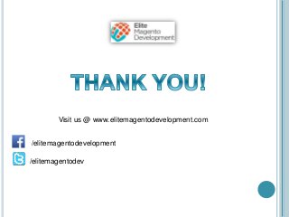 /elitemagentodevelopment
/elitemagentodev
Visit us @ www.elitemagentodevelopment.com
 