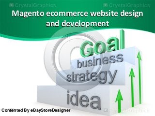 Magento ecommerce website design
and development
Contented By eBayStoreDesigner
 