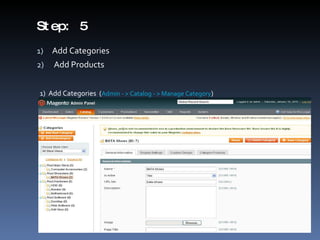 Step: 5 Add Categories  Add Products 1)  Add Categories  ( Admin - > Catalog - > Manage Category ) 