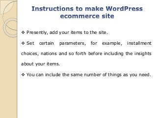  Presently, add your items to the site.
 Set certain parameters, for example, installment
choices, nations and so forth before including the insights
about your items.
 You can include the same number of things as you need.
 