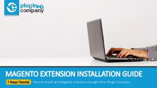 MAGENTO EXTENSION INSTALLATION GUIDE
7 Steps Tutorial How to install any Magento extension bought from Plugin Company
MAGENTO EXTENSION PROVIDER
 