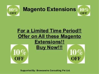 Magento Extensions

For a Limited Time Period!!
Offer on All these Magento
Extensions!!
Buy Now!!!

Supported By: Browsewire Consulting Pvt Ltd.

 