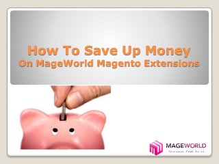 How To Save Up Money 
On MageWorld Magento Extensions 
 