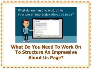 What Do You Need To Work On
To Structure An Impressive
About Us Page?
 