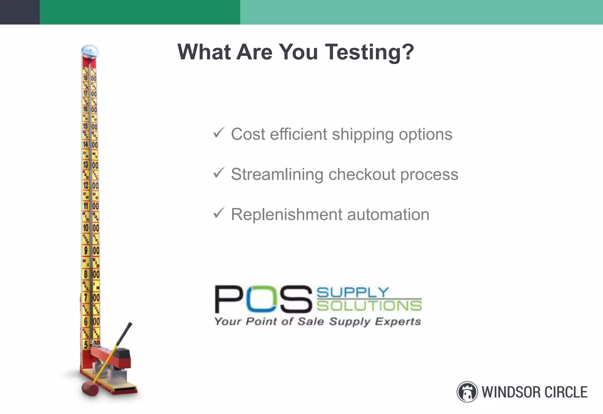 What Are You Testing?
 Cost efficient shipping options
 Streamlining checkout process
 Replenishment automation
 