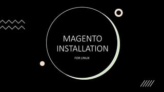 MAGENTO
INSTALLATION
FOR LINUX
 