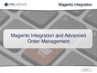 Slide 1Slide 1
Magento Integration
Magento Integration and Advanced
Order Management
 