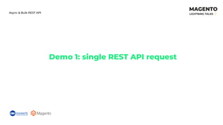 Demo 1: single REST API request
Async & Bulk REST API
 