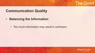 Communication Quality 
• Balancing the Information 
• Too much information may result in confusion. 
The Good 
 