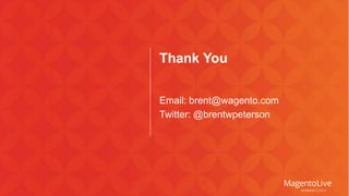 Thank You 
Email: brent@wagento.com 
Twitter: @brentwpeterson 
