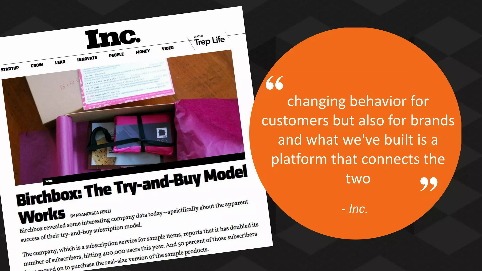 changing behavior for
customers but also for brands
and what we've built is a
platform that connects the
two
- Inc.

 