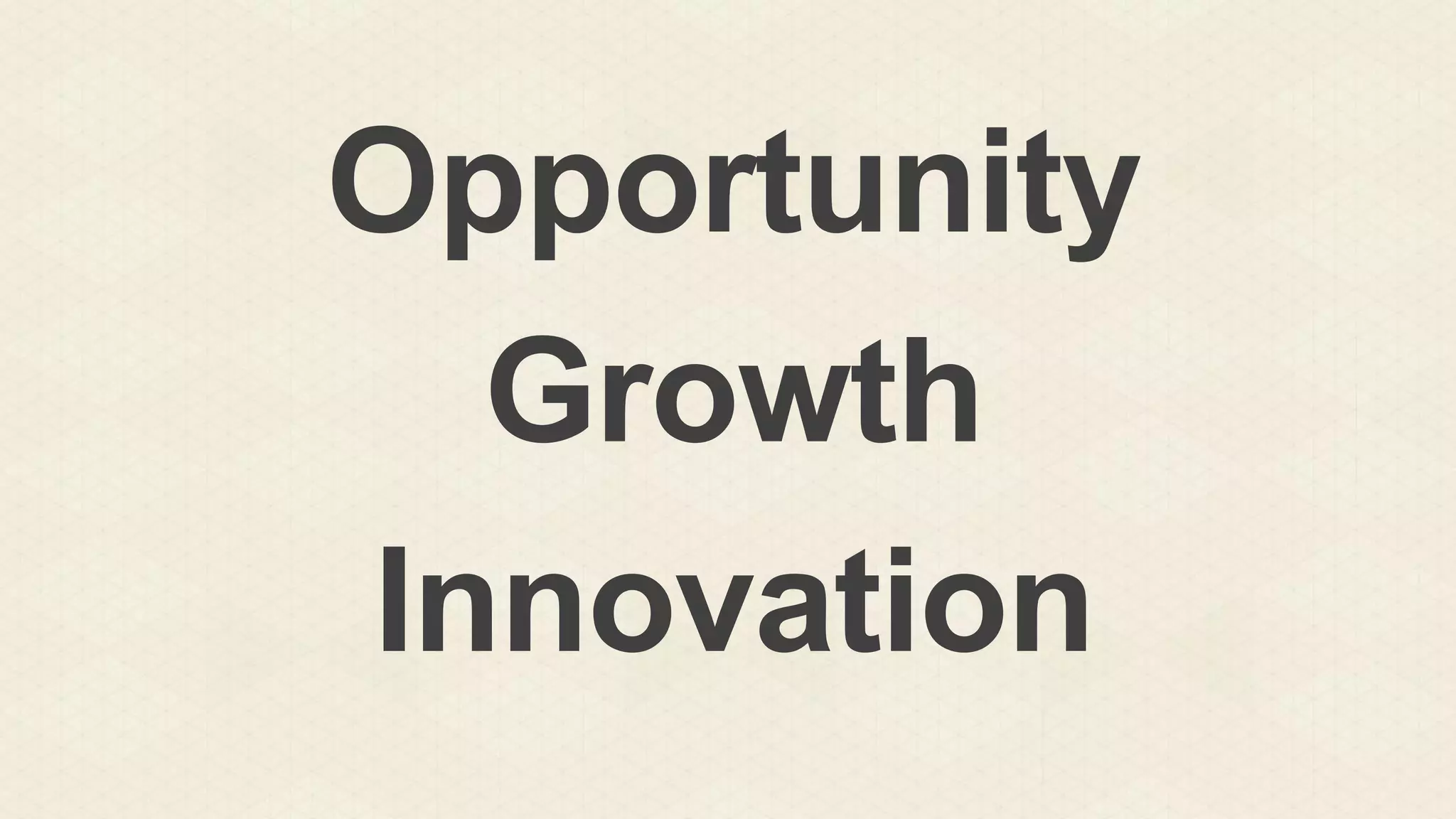 Opportunity
Growth
Innovation

 
