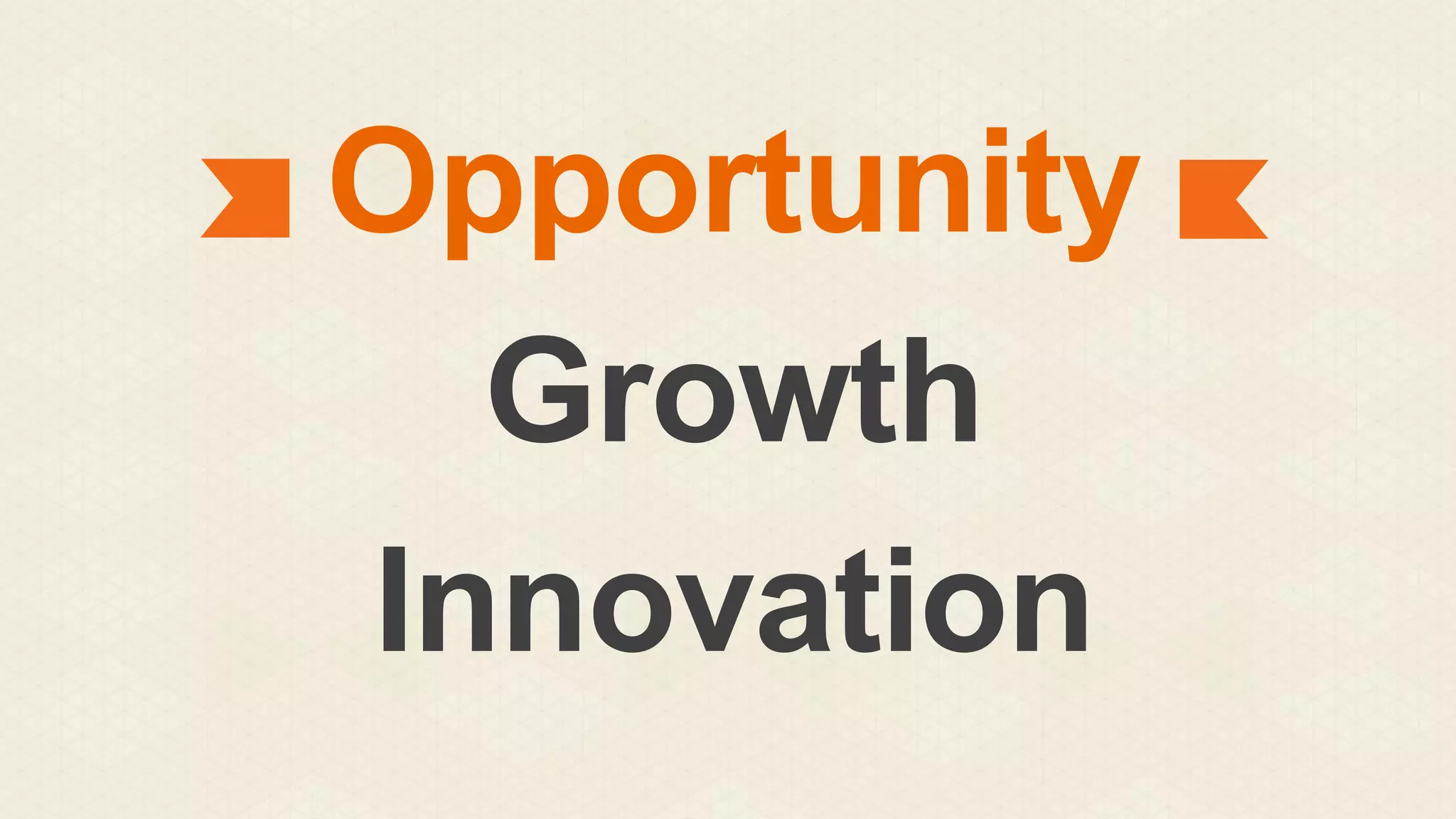 Opportunity
Growth
Innovation

 