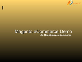 An OpenSource eCommerce
Magento eCommerceMagento eCommerce Demo
 