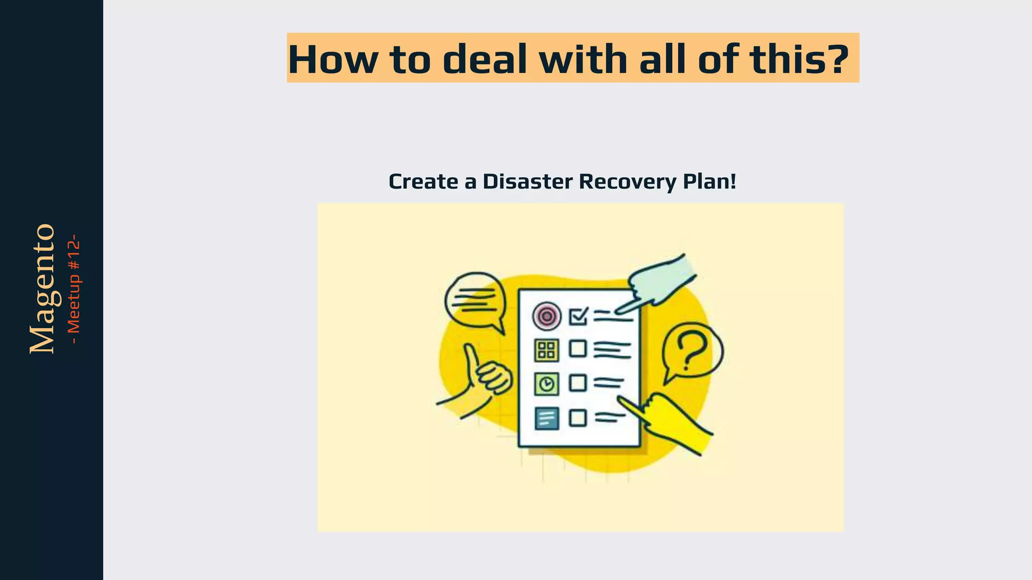 tli
Magento
-
Meetup
#12- How to deal with all of this?
Create a Disaster Recovery Plan!
 