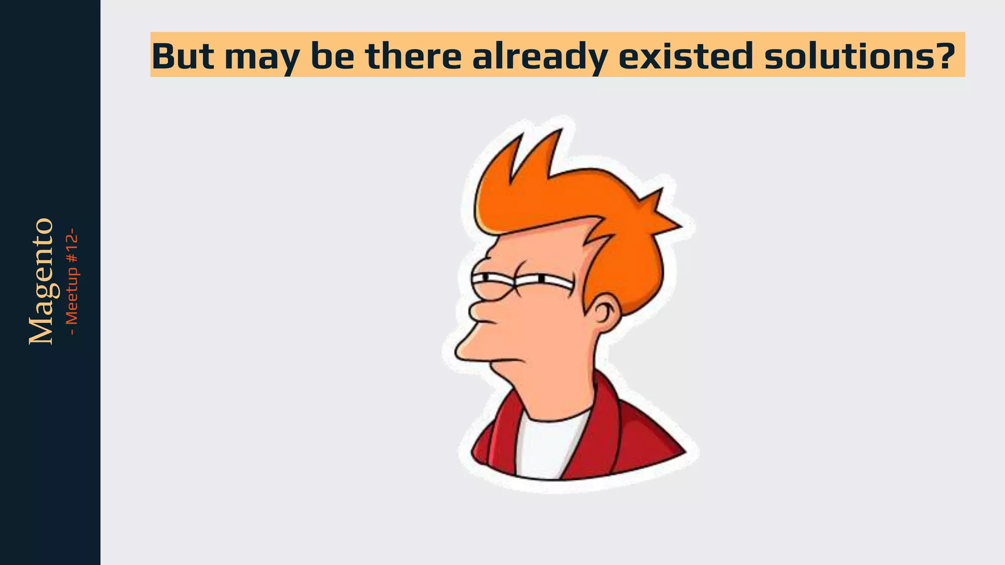 tli
Magento
-
Meetup
#12-
But may be there already existed solutions?
 