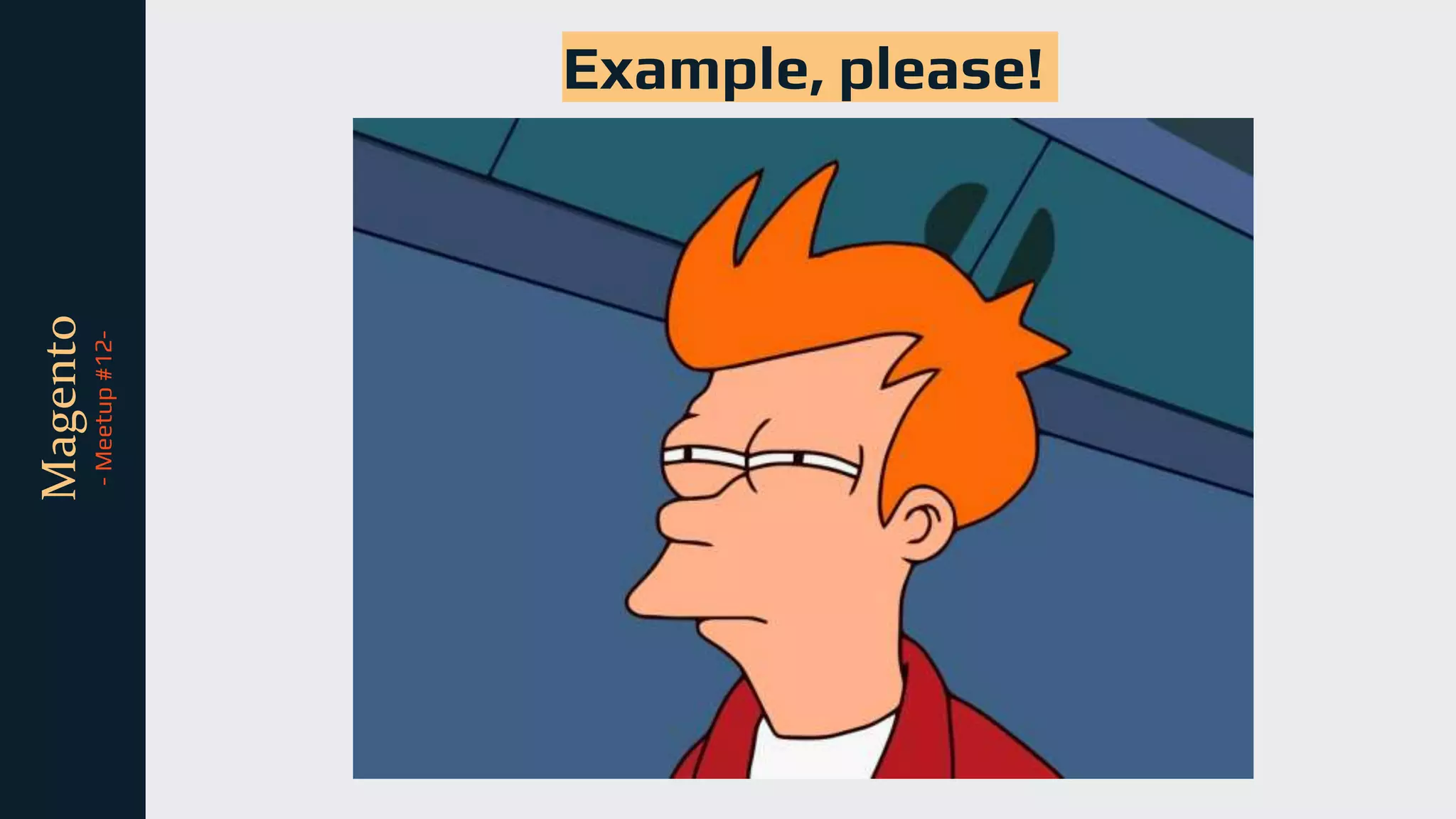 tli
Magento
-
Meetup
#12-
Example, please!
 