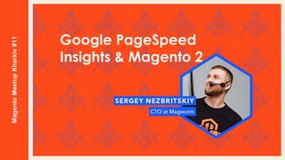 Google PageSpeed
Insights & Magento 2
Magento
Meetup
Kharkiv
#11
 