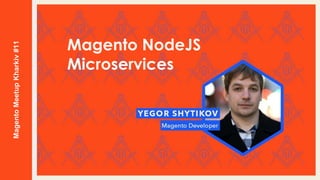 Magento NodeJS
Microservices
Magento
Meetup
Kharkiv
#11
 