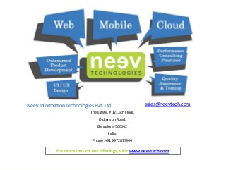 The Estate, # 121,6th Floor,
Dickenson Road,
Bangalore-560042
India.
Phone :+91 9972879444
Neev Information Technologies Pvt. Ltd. sales@neevtech.com
For more info on our offerings, visit www.neevtech.com
 