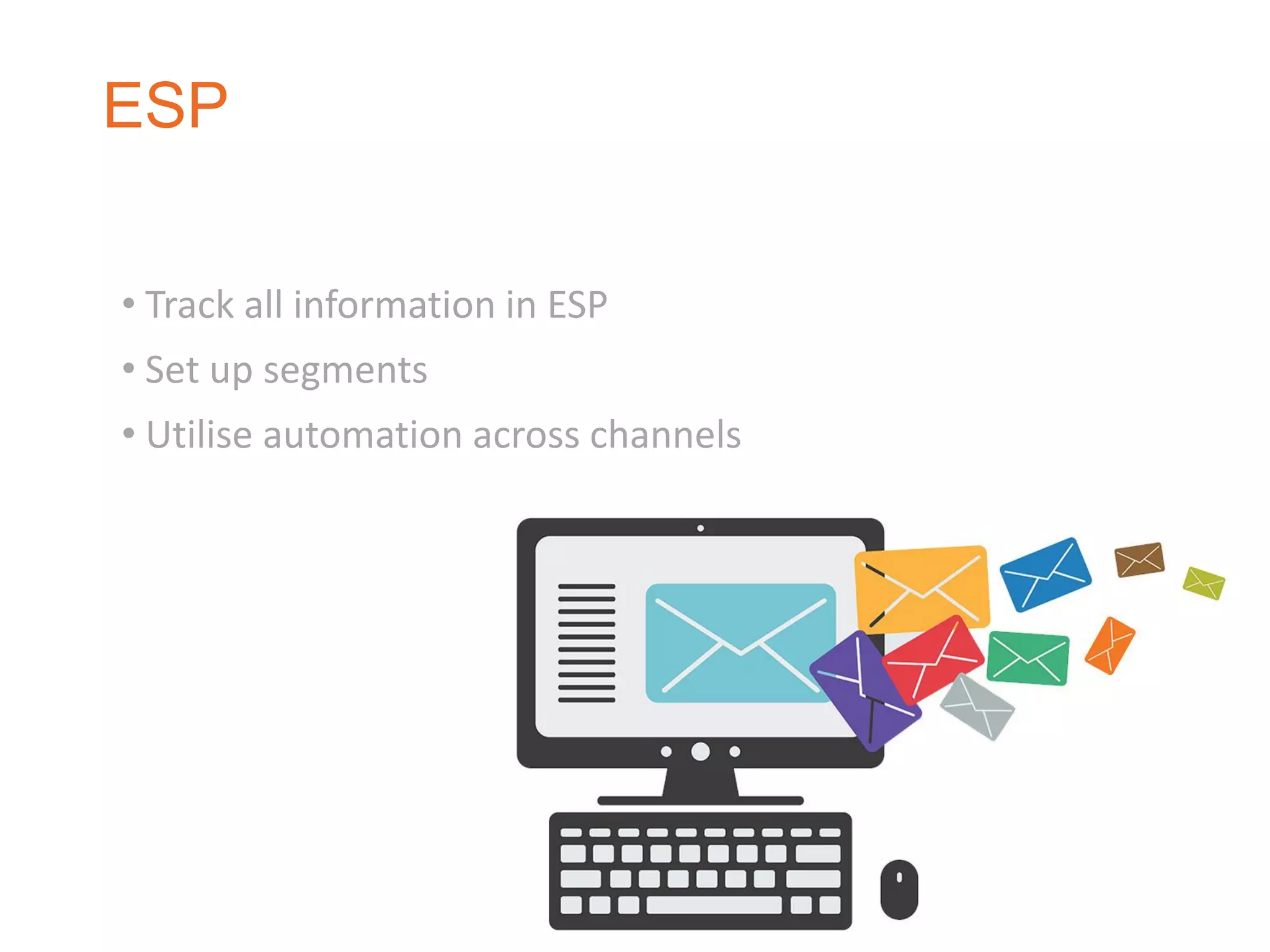 ESP
• Track all information in ESP
• Set up segments
• Utilise automation across channels
 