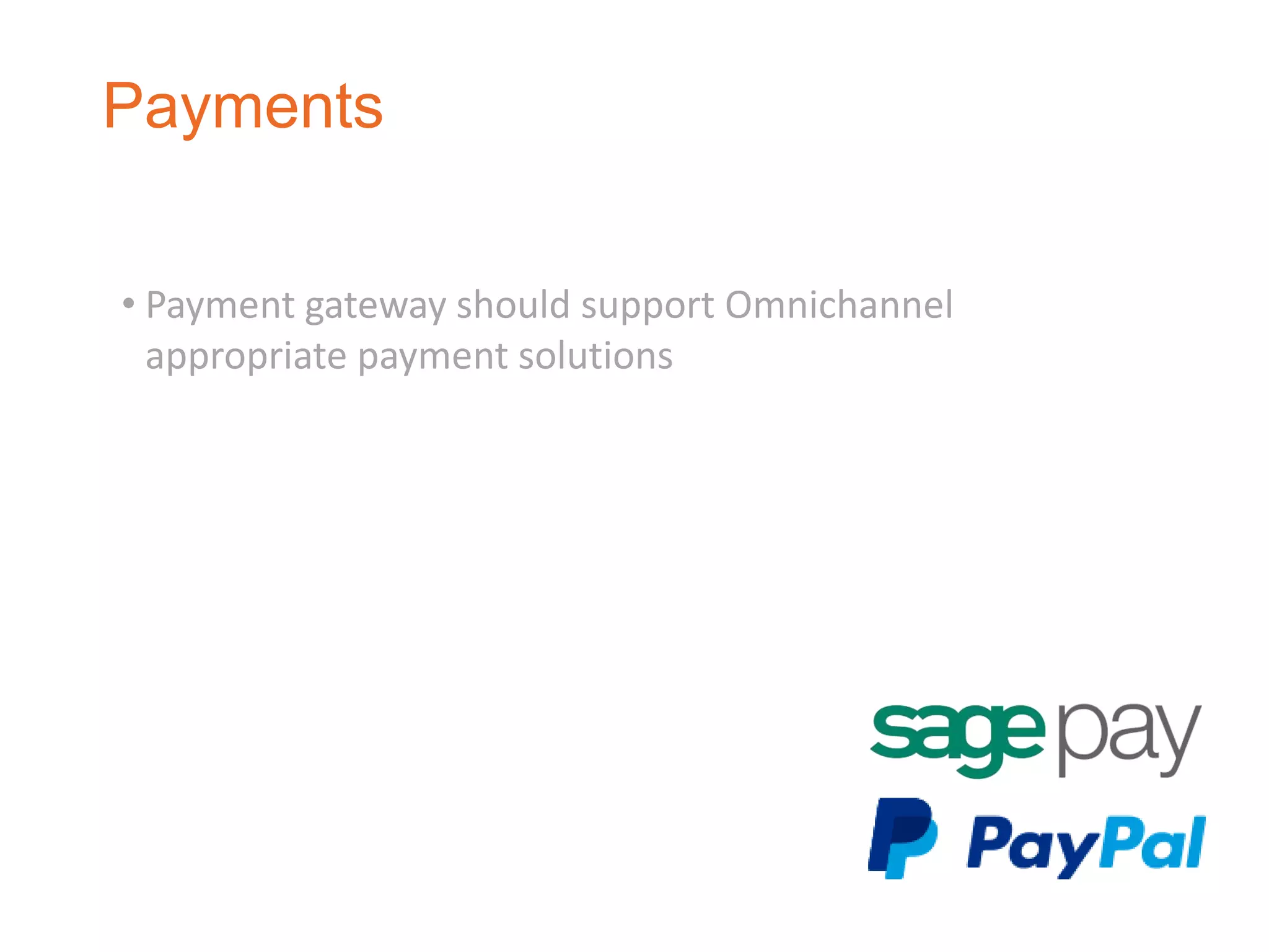 Payments
• Payment gateway should support Omnichannel
appropriate payment solutions
 