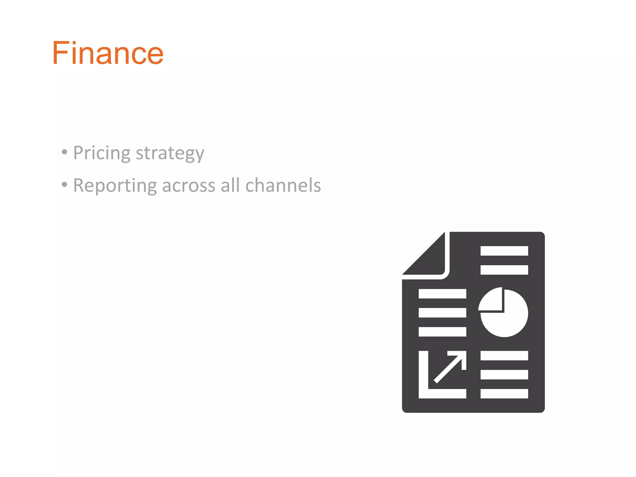 Finance
• Pricing strategy
• Reporting across all channels
 