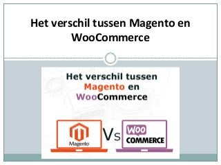 Het verschil tussen Magento en
WooCommerce
 