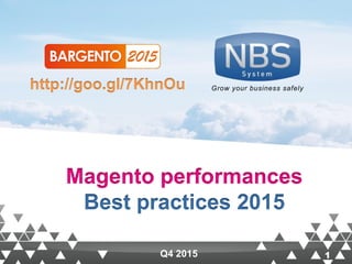 1www.nbs-system.com 1
Magento performances
Best practices 2015
Q4 2015
Grow your business safelyhttp://goo.gl/7KhnOu
 