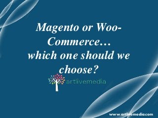 Magento or Woo- 
Commerce… 
which one should we 
choose? 
www.artlivemedia.com 
 