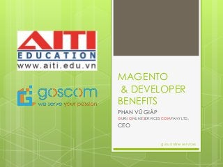 MAGENTO
& DEVELOPER
BENEFITS
PHAN VŨ GIÁP
GURU ONLINE SERVICES COMPANY LTD.,
CEO
guru online services
 