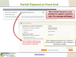 Partial Payment 
Partial Payment at Front-End 
When Partial Payment is only available for register customers only. This me...