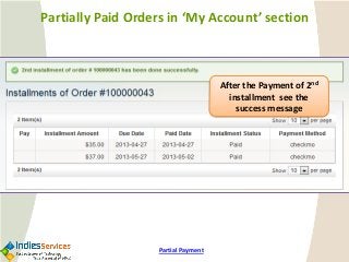After the Payment of 2ndinstallment see the success message 
Partial Payment 
PartiallyPaid Orders in ‘My Account’ section  