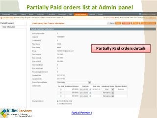 PartiallyPaid orders list at Admin panel 
Partially Paid orders details 
Partial Payment  