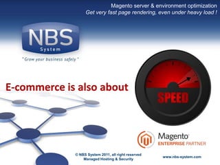 Magento server & environment optimization Get very fast page rendering, even under heavy load ! E-commerce is also about  